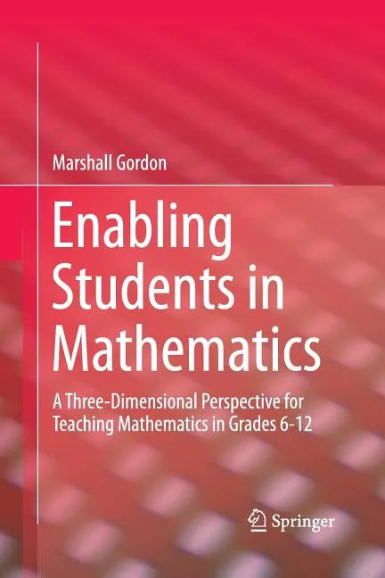 Enabling Students in Mathematics: A Three-Dimensional Perspective for Teaching Mathematics in Grades 6-12 - Paperback