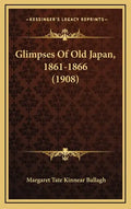 Glimpses Of Old Japan, 1861-1866 (1908) - Hardcover