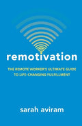 Remotivation: The Remote Worker's Ultimate Guide to Life-Changing Fulfillment - Paperback