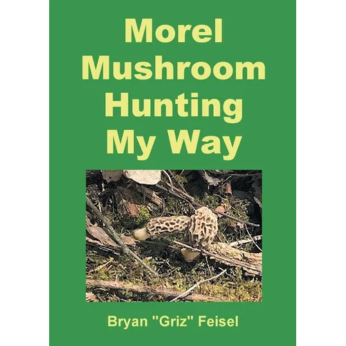 Morel Mushroom Hunting My Way - Paperback