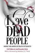 I Love Dead People: Inside the Minds of Death Fetishists - Paperback