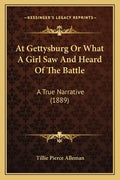 At Gettysburg Or What A Girl Saw And Heard Of The Battle: A True Narrative (1889) - Paperback