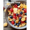 50 Healthy Cereal Recipes - Paperback