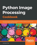 Python Image Processing Cookbook: Over 60 recipes to help you perform complex image processing and computer vision tasks with ease - Paperback