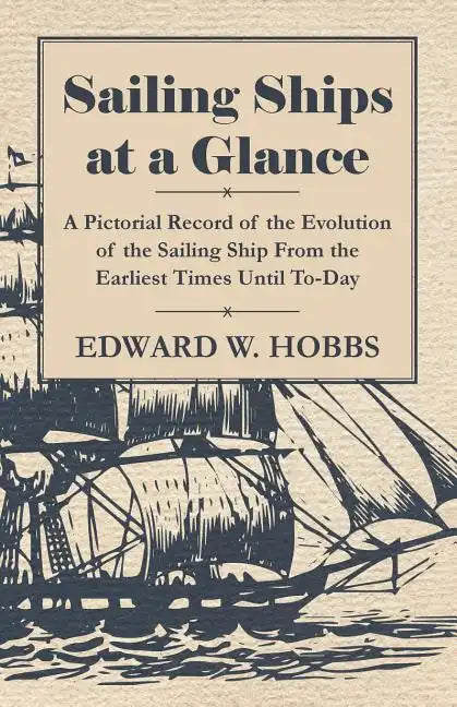 Sailing Ships at a Glance - A Pictorial Record of the Evolution of the Sailing Ship from the Earliest Times Until To-Day - Paperback