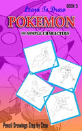 Learn To Draw Pokemon - 10 Simple Characters: Pencil Drawing Step By Step Book 5: Pencil Drawing Ideas for Absolute Beginners - Paperback