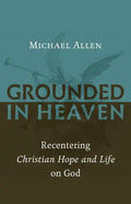 Grounded in Heaven: Recentering Christian Hope and Life on God - Paperback