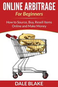 Online Arbitrage For Beginners: How to Source, Buy, Resell Items Online and Make Money - Paperback