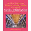 Artificial Intelligence Through Machine Learning WIth Python: Every Line of Code Explained - Paperback