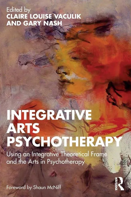 Integrative Arts Psychotherapy: Using an Integrative Theoretical Frame and the Arts in Psychotherapy - Paperback