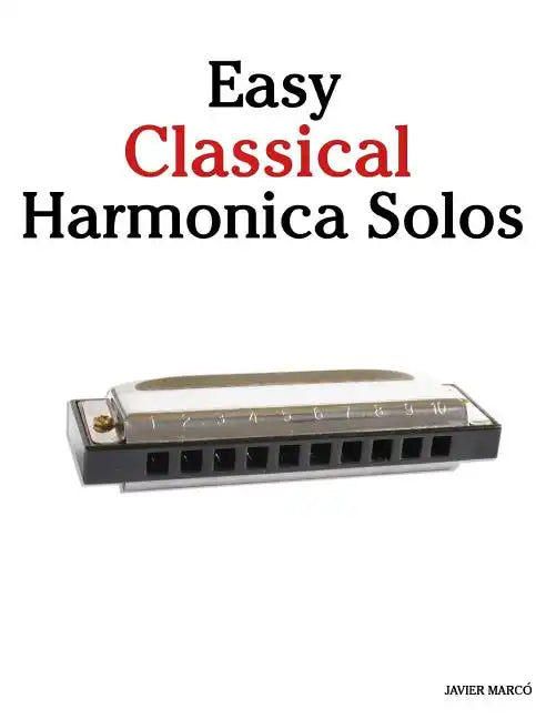 Easy Classical Harmonica Solos: Featuring Music of Beethoven, Mozart, Vivaldi, Handel and Other Composers. - Paperback