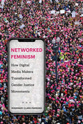 Networked Feminism: How Digital Media Makers Transformed Gender Justice Movements - Hardcover