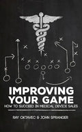 Improving Your Game: How To Be Successful In Medical Device Sales - Paperback