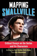 Mapping Smallville: Critical Essays on the Series and Its Characters - Paperback