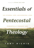 Essentials of Pentecostal Theology: An Eternal and Unchanging Lord Powerfully Present & Active by the Holy Spirit - Paperback