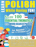 Learn Polish While Having Fun! - For Beginners: EASY TO INTERMEDIATE - STUDY 100 ESSENTIAL THEMATICS WITH WORD SEARCH PUZZLES - VOL.1 - Uncover How to - Paperback