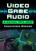 Video Game Audio: A History, 1972-2020 - Paperback