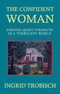 The Confident Woman: Finding Quiet Strength in a Turbulent World - Paperback