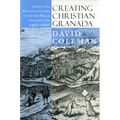 Creating Christian Granada: Society and Religious Culture in an Old-World Frontier City, 1492-1600 - Paperback
