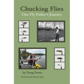 Chucking Flies: One Fly Fisher's Journey - Paperback
