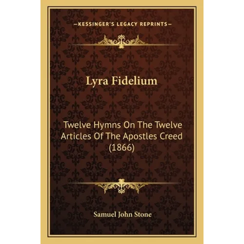 Lyra Fidelium: Twelve Hymns On The Twelve Articles Of The Apostles Creed (1866) - Paperback