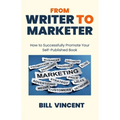 From Writer to Marketer: How to Successfully Promote Your Self-Published Book - Paperback