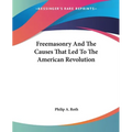 Freemasonry And The Causes That Led To The American Revolution - Paperback
