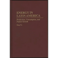 Energy in Latin America: Production, Consumption, and Future Growth - Hardcover