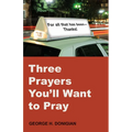 Three Prayers You'll Want to Pray - Paperback