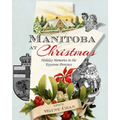 Manitoba at Christmas: Holiday Memories in the Keystone Province - Paperback