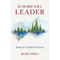 So, You Want to Be a Leader: Secrets of a Lifetime of Success - Paperback