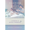Milkweed and Honey Cake: A Memoir in Ritual Moments - Hardcover