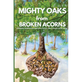 MIGHTY OAKS from BROKEN ACORNS: Simple Implementations for a Life Closer to God - Paperback