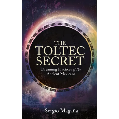 The Toltec Secret: Dreaming Practices of the Ancient Mexicans - Paperback