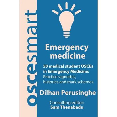 OSCEsmart - 50 medical student OSCEs in Emergency Medicine: Vignettes, histories and mark schemes for your finals. - Paperback