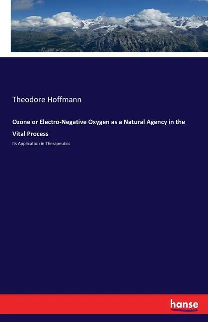 Ozone or Electro-Negative Oxygen as a Natural Agency in the Vital Process: Its Application in Therapeutics - Paperback