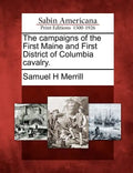 The Campaigns of the First Maine and First District of Columbia Cavalry. - Paperback