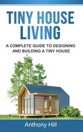 Tiny House Living: A Complete Guide to Designing and Building a Tiny House - Hardcover