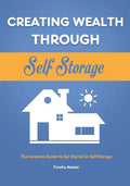 Creating Wealth Through Self Storage: The Investors Guide to Get Started in Self Storage - Paperback