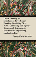 Linear Drawing; An Introduction To Technical Drawing, Consisting Of 24 Plates, Containing 100 Figures, Geometrical, Ornamental, Architectural, Enginee - Paperback