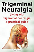 Trigeminal Neuralgia. Living with trigeminal neuralgia. A practical guide - Paperback
