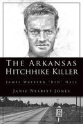 The Arkansas Hitchhike Killer: James Waybern Red Hall - Paperback