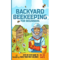Backyard Beekeeping for Beginners: Step-By-Step Guide To Raise Your First Colonies in 30 Days - Paperback