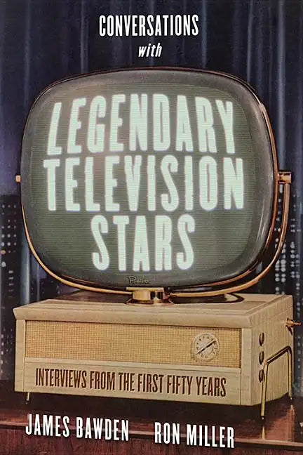 Conversations with Legendary Television Stars: Interviews from the First Fifty Years - Hardcover