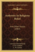 Authority in Religious Belief: And Other Essays (1907) - Paperback