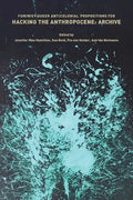 Feminist, Queer, Anticolonial Propositions for Hacking the Anthropocene: Archive - Paperback