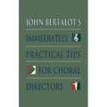 John Bertalot's Immediately Practical Tips for Choral Directors - Paperback