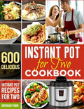 Instant Pot for Two Cookbook: 600 Delicious Instant Pot Recipes for Two - Paperback