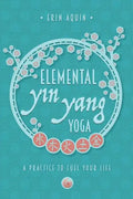 Elemental Yin Yang Yoga: A Practice to Fuel Your Life - Paperback