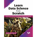 Learn Data Science from Scratch: Mastering ML and Nlp with Python in a Step-By-Step Approach - Paperback